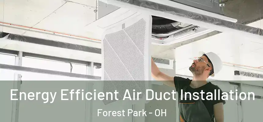  Energy Efficient Air Duct Installation Forest Park - OH