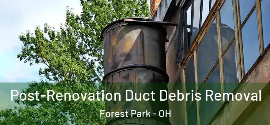 Post-Renovation Duct Debris Removal Forest Park - OH